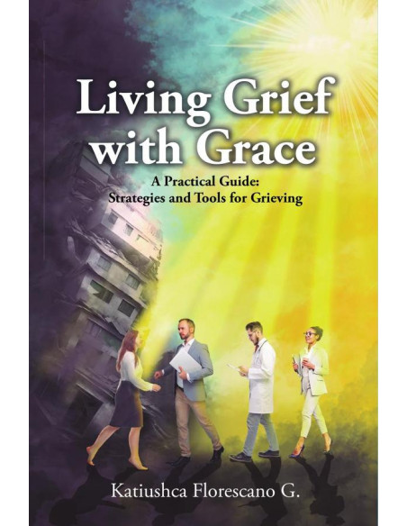 Living Grief with Grace:A Practical Guide: Strategies and Tools for Grieving