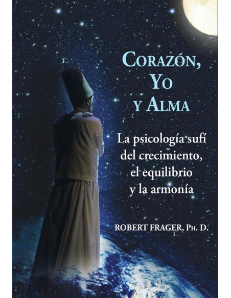 Corazón, yo y alma:La psicología sufí del crecimiento, el equilibrio y la armonía