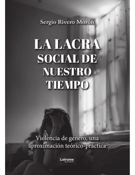 La lacra social de nuestro tiempo:Violencia de género, una aproximación teórico-práctica