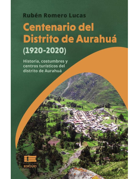 Centenario del Distrito de Aurahuá (1920-2020):Historia, costumbres y centros turísticos del distrito de Aurahuá