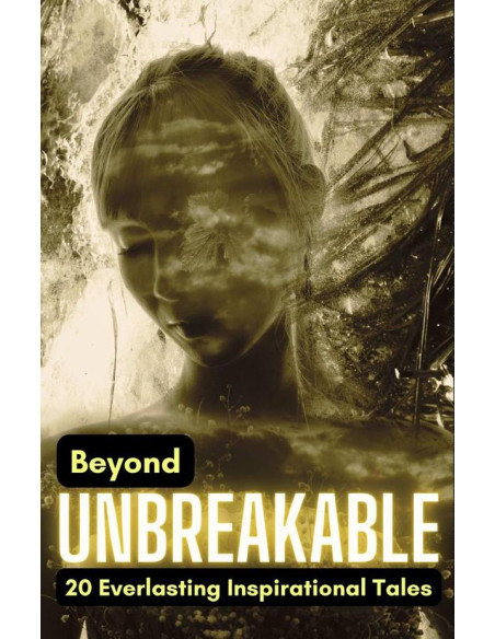 Beyond Unbreakable: 20 Everlasting Inspirational Tales