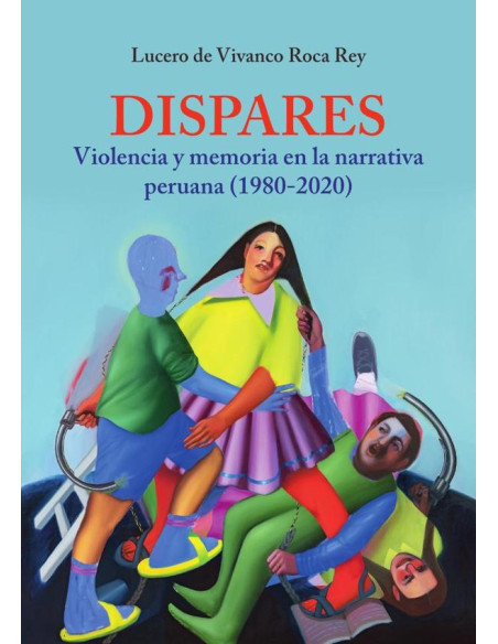 Dispares :Violencia y memoria en la narrativa peruana (1980-2020)