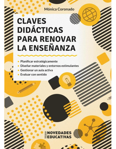 Claves didácticas para renovar la enseñanza: Planificar estratégicamente. Diseñar materiales y entornos estimulantes. Gestionar un aula activa. Evaluar con sentido