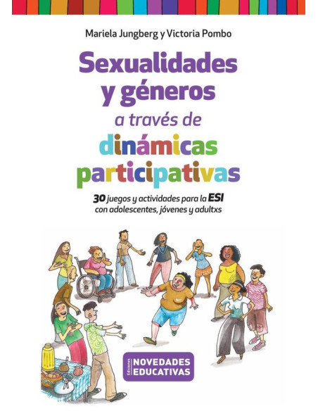 Sexualidades y géneros a través de dinámicas participativas:30 juegos y actividades para la ESI con adolescentes, jóvenes y adultxs