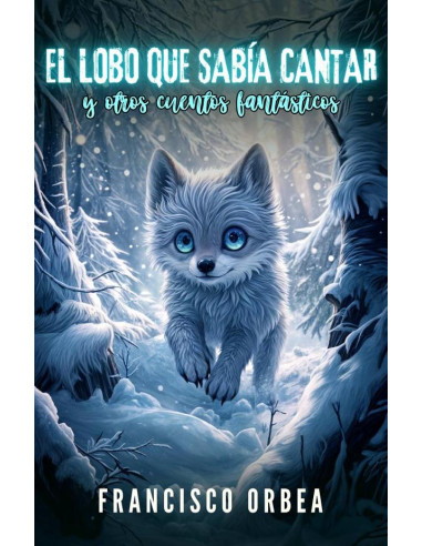 El Lobo Que Sabía Cantar Y Otros Cuentos Fantásticos