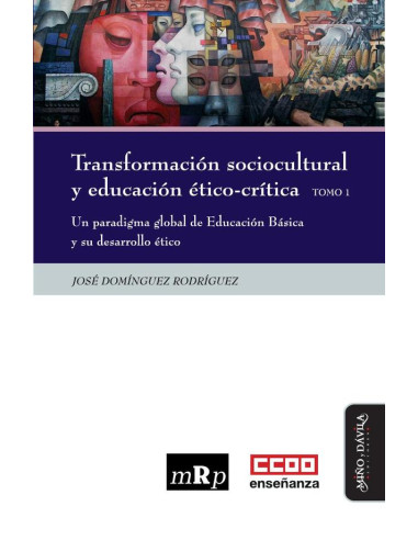 Transformación sociocultural y educación ético-crítica. Tomo 1:Un paradigma global de Educación Básica y su desarrollo ético