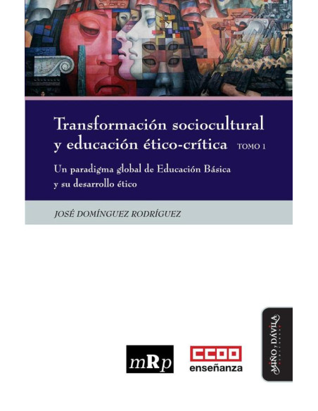 Transformación sociocultural y educación ético-crítica. Tomo 1:Un paradigma global de Educación Básica y su desarrollo ético