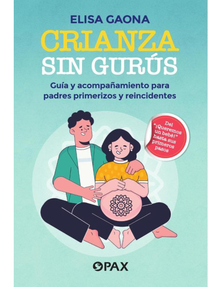 Crianza sin gurús:Guía y acompañamiento para padres primerizos y reincidentes