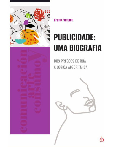 Publicidade: uma biografia:Dos pregões de rua à lógica algorítmica