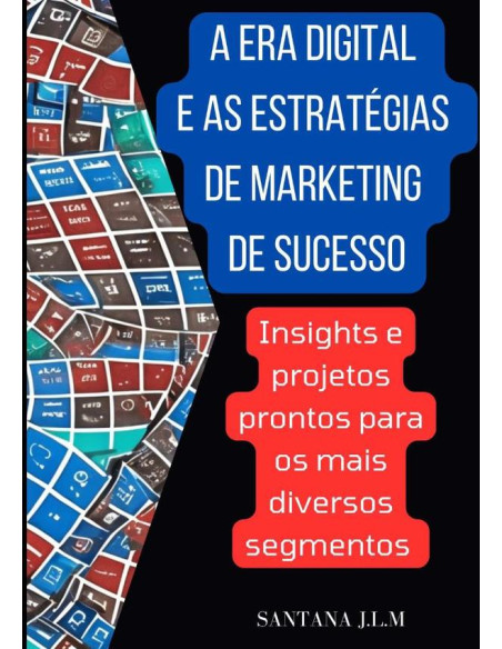 A Era Digital E As Estratégias De Marketing De Sucesso:Insights e projetos prontos para os  mais diversos segmentos