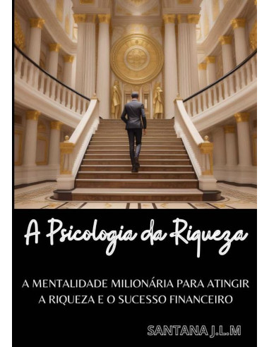 A Psicologia Da Riqueza:A Mentalidade milionária para atingir a riqueza e o sucesso financeiro