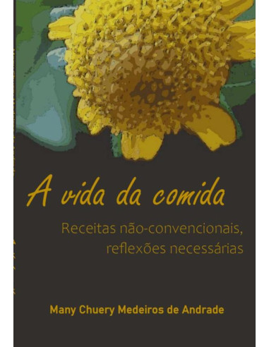 A Vida Da Comida:receitas não-convencionais, reflexões necessárias