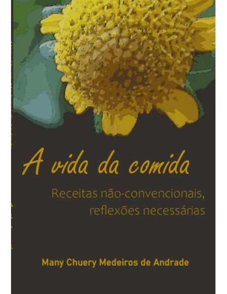 A Vida Da Comida:receitas não-convencionais, reflexões necessárias