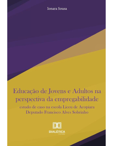 Educação De Jovens E Adultos Na Perspectiva Da Empregabilidade:Estudo De Caso Na Escola Liceu De Acopiara Deputado Francisco Alves Sobrinho