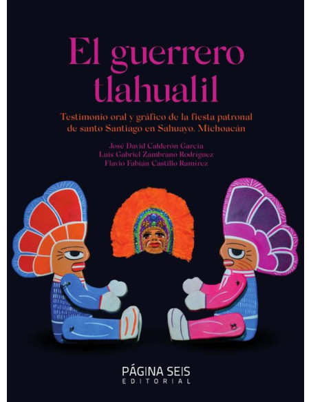 El guerrero tlahualil:Testimonio oral de la fiesta patronal de santo Santiago en Sahuayo, Michoacán