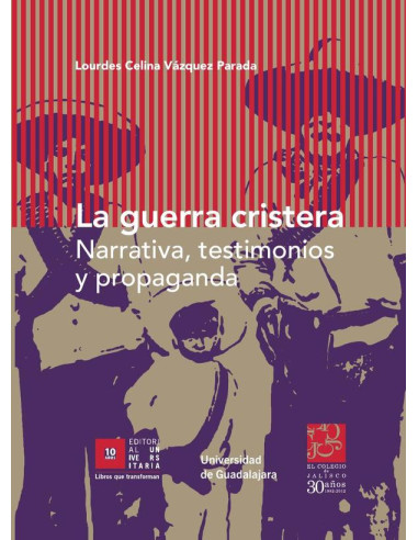 La guerra cristera:Narrativa, testimonios y propaganda