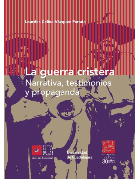 La guerra cristera:Narrativa, testimonios y propaganda