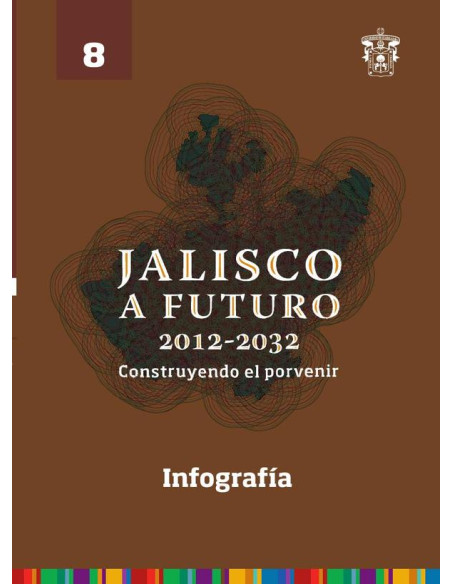 Jalisco a futuro 2012-2032. Construyendo al porvenir:Tomo 8. Infografía