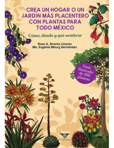 Crea un hogar o un jardín más placentero con plantas para todo México. Cómo, dónde y qué sembrar:Guía ilustrada de 100 plantas