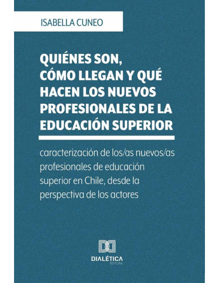 Quiénes son, cómo llegan y qué hacen los nuevos profesionales de la educación superior:caracterización de los/as nuevos/as profesionales de educación superior en Chile, desde la perspectiva de los act