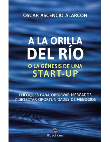 A la orilla del río o la génesis de una start-up. Enfoques para observar
mercados y detectar oportunidades de negocios