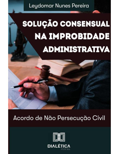 Solução consensual na improbidade administrativa:acordo de não
persecução civil