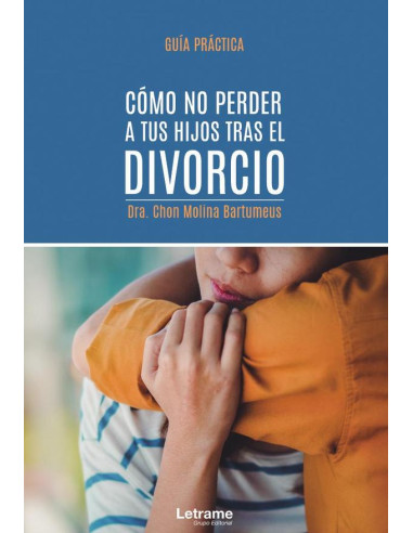 Cómo no perder a tus hijos tras el divorcio. Guía práctica