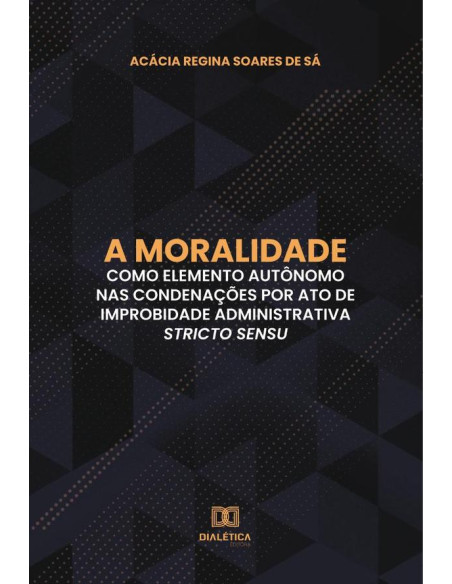 A moralidade como elemento autônomo nas condenações por ato de improbidade administrativa stricto sensu