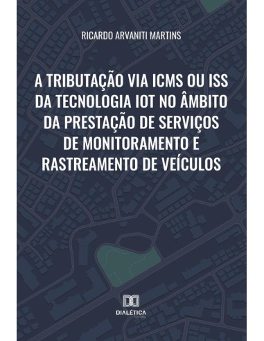 A tributação via ICMS ou ISS da tecnologia IoT no âmbito da prestação de serviços de monitoramento e rastreamento de veículos