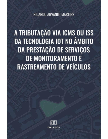 A tributação via ICMS ou ISS da tecnologia IoT no âmbito da prestação de serviços de monitoramento e rastreamento de veículos