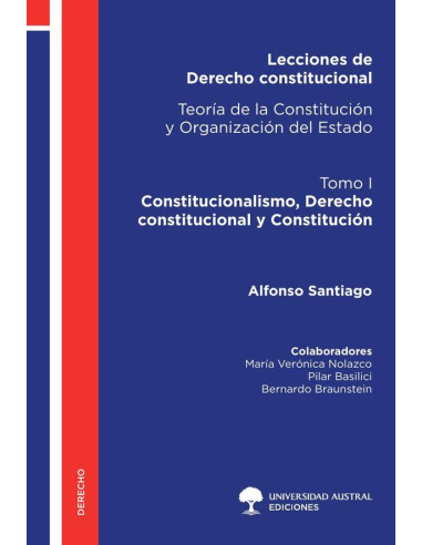 Lecciones de Derecho constitucional - Teoría de la Constitución y Organización del Estado:Tomo I - Constitucionalismo, Derecho constitucional y Constitución