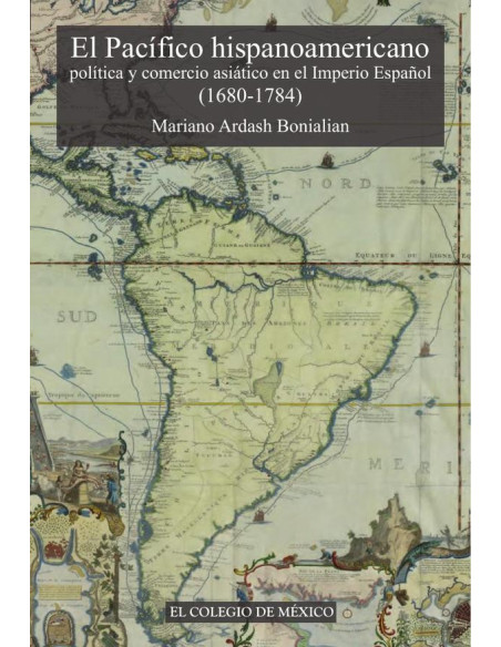 El pacífico hispanoamericano:Política y comercio asiático en el imperio español (1680-1784).