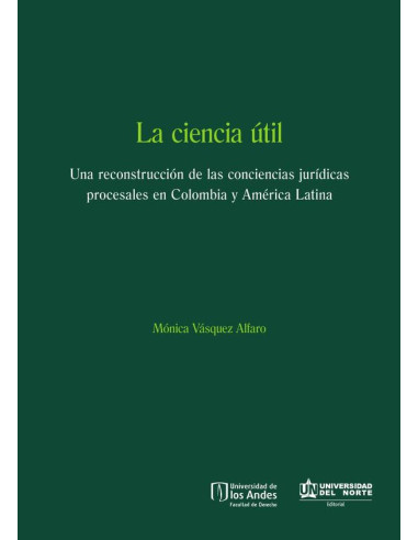 La ciencia útil:Una reconstrucción de las conciencias jurídicas procesales en Colombia y América Latina