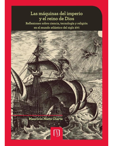 Las máquinas del imperio y el reino de Dios:Reflexiones sobre ciencia, tecnología y religión en el mundo atlántico del siglo XVI