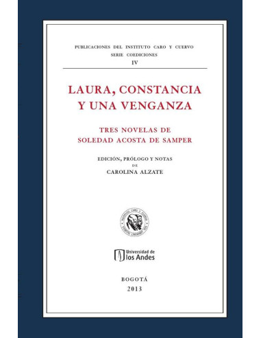 Laura, Constancia y Una venganza:Tres novelas de Soledad Acosta de Samper