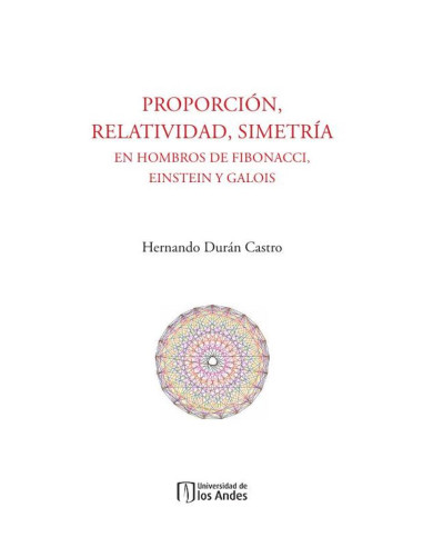 Proporción, relatividad, simetría:En hombros de Fibonacci, Einstein y Galois