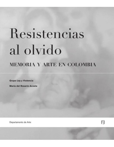 Resistencias al olvido:Memoria y arte en Colombia