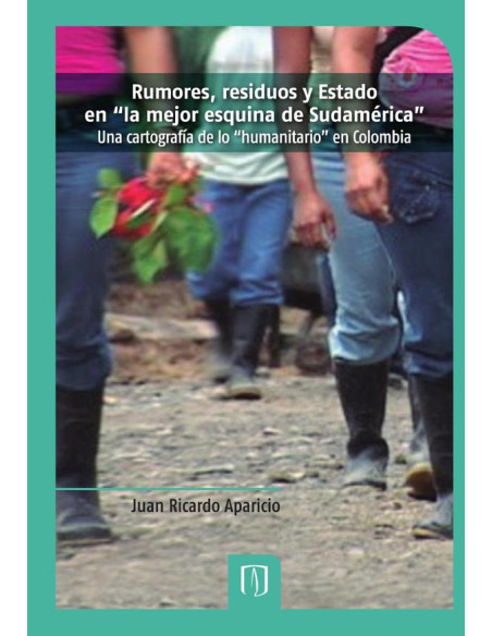 Rumores, residuos y Estado en “la mejor esquina de Sudamérica”:Una cartografía de lo “humanitario” en Colombia