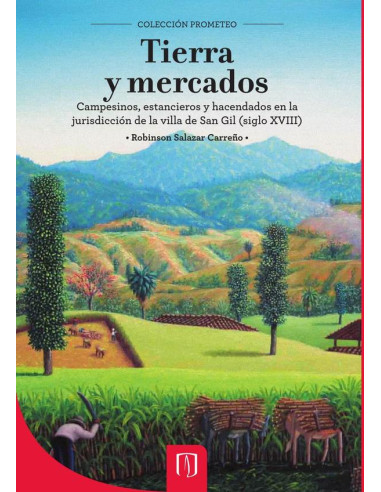 Tierra y mercados:Campesinos, estancieros y hacendados en la jurisdicción de la Villa de San Gil, siglo XVIII