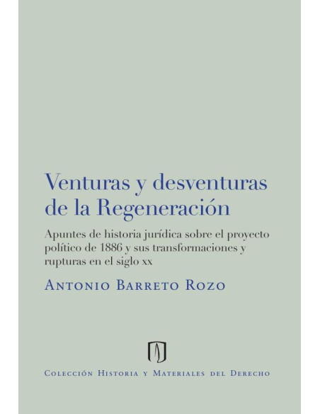 Venturas y desventuras de la regeneración:Apuntes de historia jurídica sobre el proyecto político de 1886 y sus transformaciones y rupturas en el siglo XX