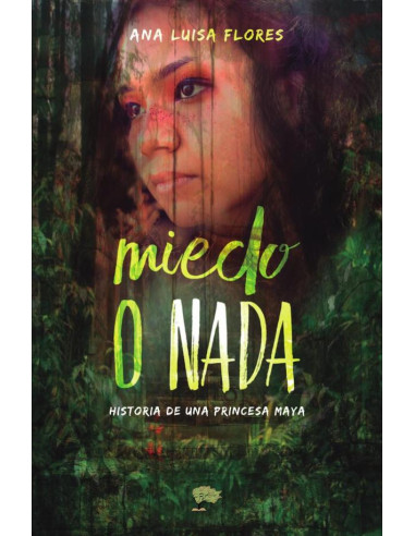 Miedo o nada:historia de una princesa Maya