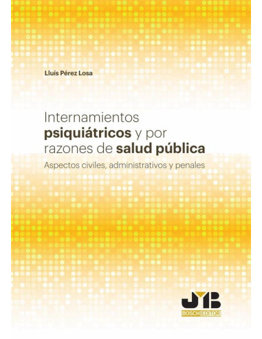 Internamientos psiquiátricos y por razones de salud pública.:Aspectos civiles, administrativos y penales.