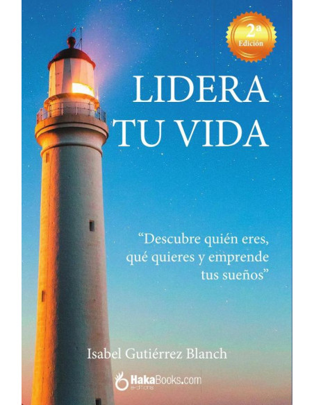 Lidera tu vida:Descubre quién eres, qué quieres y emprende tus sueños