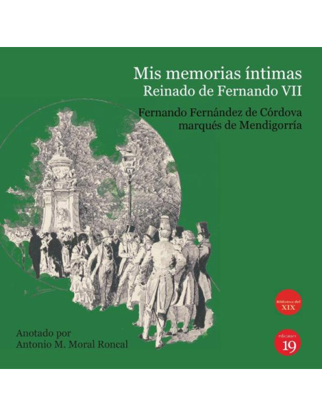 Mis memorias íntimas. Reinado de  Fernando VII:Anotado por Antonio Manuel Moral Roncal