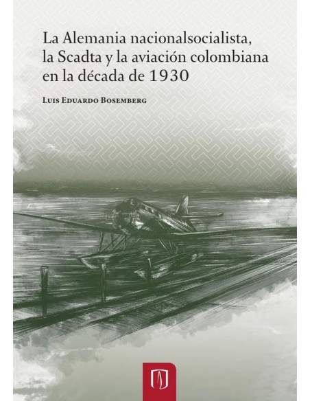 La Alemania nacionalsocialista, la Scadta y la aviación colombiana en la década de 1930