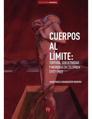 Cuerpos al límite:Tortura, subjetividad y memoria en Colombia (1977-1982)