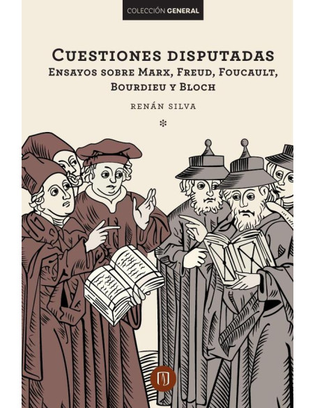 Cuestiones disputadas Ensayos sobre Marx, Freud, Foucault, Bourdieu y Bloch