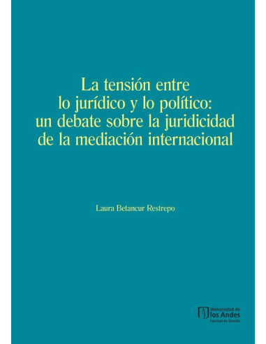 La tensión entre lo jurídico y lo político:un debate sobre la juridicidad de la mediación internacional