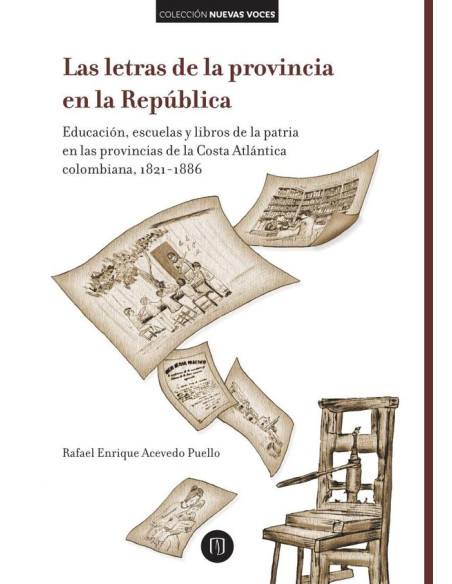 Las letras de la provincia en la República.:Educación, escuelas  y libros de la patria en las provincias de la Costa Atlántica colombiana, 1821-1886