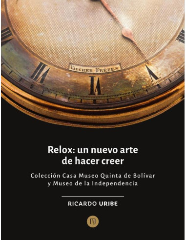 Relox: un nuevo arte de hacer creer:Colección Casa Museo Quinta de Bolívar y Museo de la Independencia